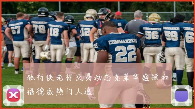 独行侠老将交易动态克莱华盛顿加福德成热门人选