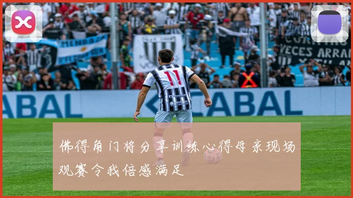 佛得角门将分享训练心得母亲现场观赛令我倍感满足