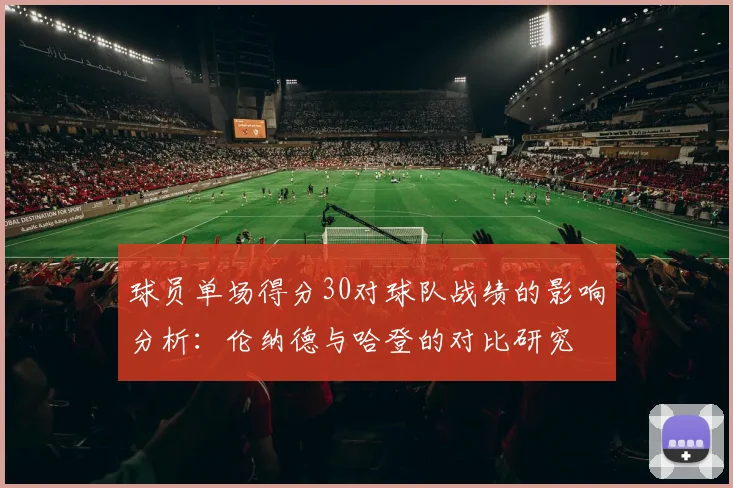 球员单场得分30对球队战绩的影响分析：伦纳德与哈登的对比研究